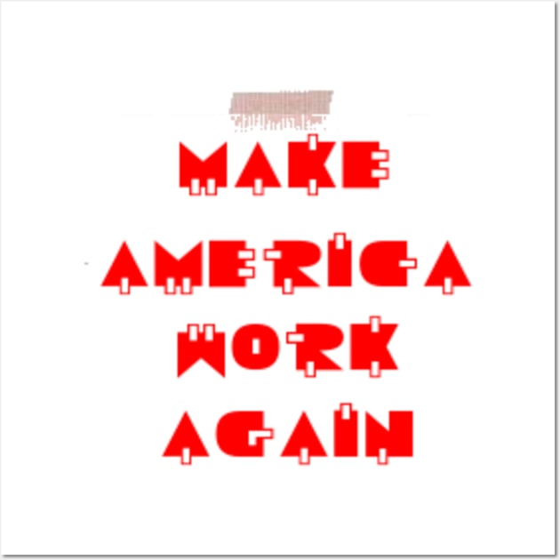 Make America Work Again Wall Art by DeniseMorgan